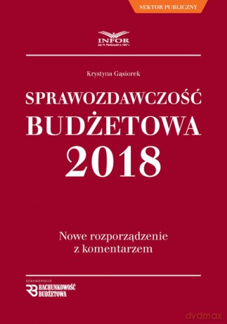 Sprawozdawczość Budżetowa 2018 Nowe rozporządzenie z komentarzem - Krystyna Gąsiorek [KSIĄŻKA]