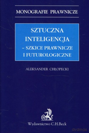 Sztuczna inteligencja szkice prawnicze i futurologiczne - Aleksander Chłopecki [KSIĄŻKA]