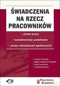 Świadczenia na rzecz pracowników prawo pracy, konsekwencje podatkowe, prawo ubezpieczeń społecznych - Łukasz Prasołek, Agata Lankamer-Prasołek [KSIĄŻKA]