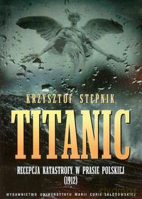 Titanic Recepcja katastrofy w prasie polskiej - Krzysztof Stępnik [KSIĄŻKA]