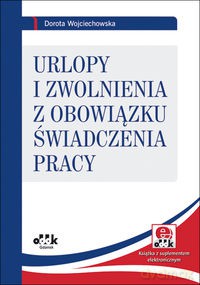 Urlopy i zwolnienia z obowiązku świadczenia pracy - Dorota Wojciechowska [KSIĄŻKA]