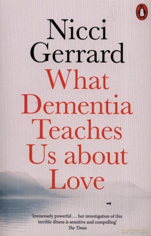 What Dementia Teaches Us About Love - Nicci Gerrard [KSIĄŻKA]