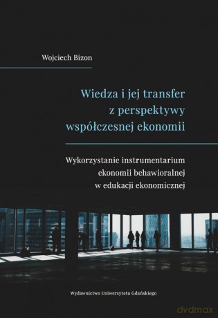 Wiedza i jej transfer z perspektywy współczesnej ekonomii - Wojciech Bizon [KSIĄŻKA]
