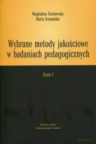 Wybrane metody jakościowe w badaniach pedagogicznych Część 1 - Magdalena Ciechowska, Maria Szymańska [KSIĄŻKA]