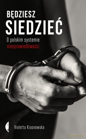 Będziesz siedzieć. O polskim systemie niesprawiedliwości - Violetta Krasnowska [KSIĄŻKA]
