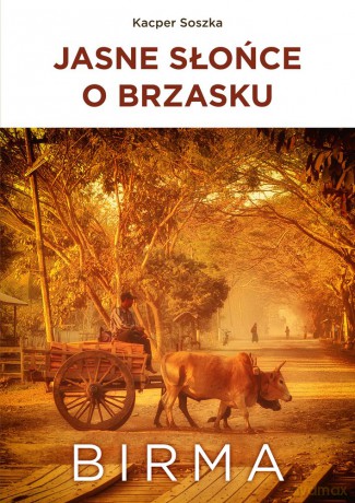 Jasne słońce o brzasku. Birma - Kacper Soszka [KSIĄŻKA]