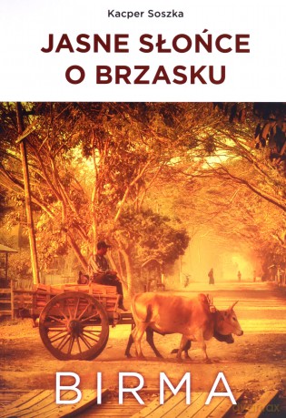 Jasne słońce o brzasku. Birma - Kacper Soszka [KSIĄŻKA]