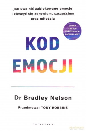 Kod emocji. Jak uwolnić zablokowane emocje i cieszyć się zdrowiem, szczęściem oraz miłością. - Bradley Nelson [KSIĄŻKA]