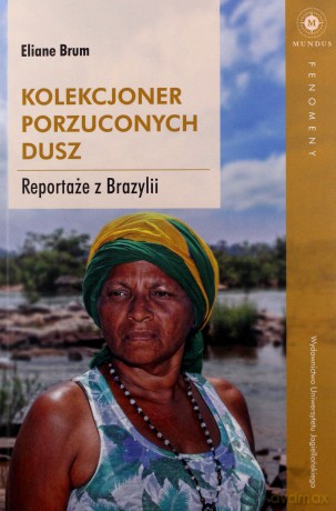 Kolekcjoner porzuconych dusz. Reportaże z Brazylii - Eliane Brum [KSIĄŻKA]