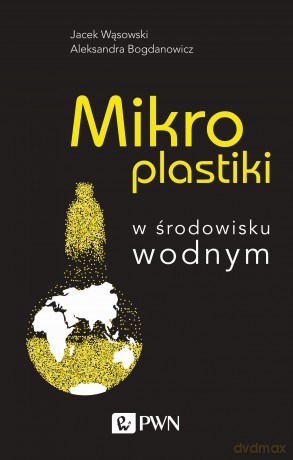 Mikroplastiki w środowisku wodnym - Jacek Wąsowski, Aleksandra Bogdanowicz [KSIĄŻKA]