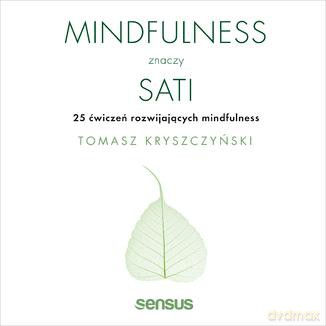 Mindfulness znaczy sati. 25 ćwiczeń rozwijających mindfulness - Tomasz Kryszczyński [KSIĄŻKA]