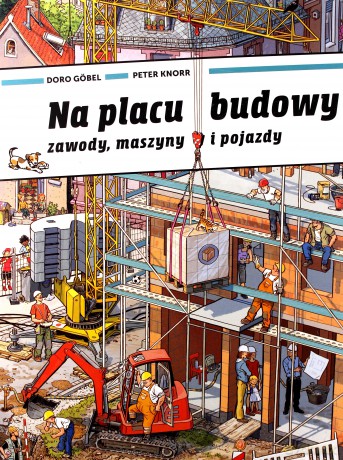 Na placu budowy. Zawody, maszyny i pojazdy - Doro Gobel, Peter Knorr [KSIĄŻKA]
