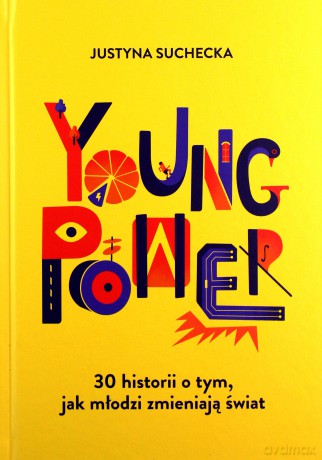 Young power! 30 historii o tym, jak młodzi zmieniają świat - Justyna Suchecka [KSIĄŻKA]