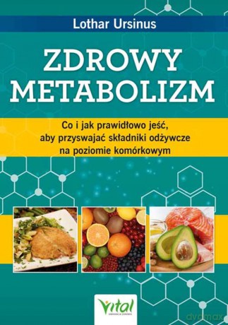 Zdrowy metabolizm. Co i jak prawidłowo jeść, aby przyswajać składniki odżywcze na poziomie komórkowym - Lothar Ursinus [KSIĄŻKA]