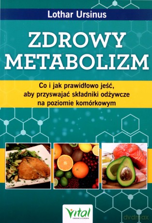 Zdrowy metabolizm. Co i jak prawidłowo jeść, aby przyswajać składniki odżywcze na poziomie komórkowym - Lothar Ursinus [KSIĄŻKA]