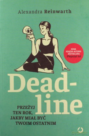 Deadline. Przeżyj ten rok, jakby miał być twoim ostatnim - Alexandra Reinwarth [KSIĄŻKA]