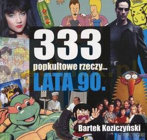 333 popkultowe rzeczy... lata 90 - Bartek Koziczyński [KSIĄŻKA]