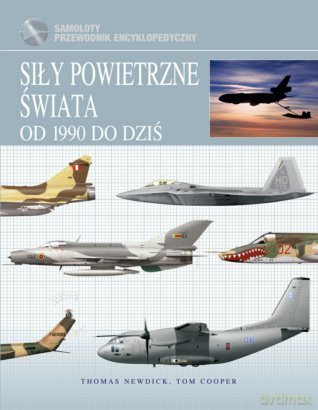 Siły powietrzne świata od 1990 do dziś - Thomas Newdick, Tom Cooper [KSIĄŻKA]