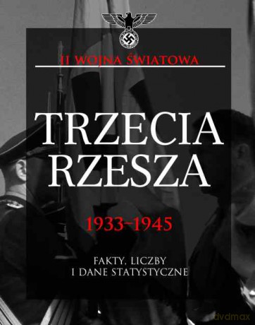 II wojna światowa. Trzecia Rzesza 1933-1945. Fakty, liczby i dane statystyczne - Chris McNab [KSIĄŻKA]