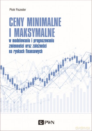 Ceny minimalne i maksymalne w modelowaniu i prognozowaniu zmienności oraz zależności na rynkach finansowych - Piotr Fiszeder [KSIĄŻKA]