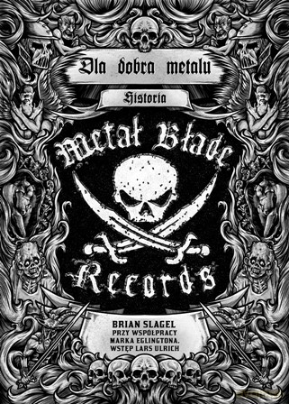 Dla dobra metalu. Historia Metal Blade Records - Brian Slagel, Mark Eglington [KSIĄŻKA]