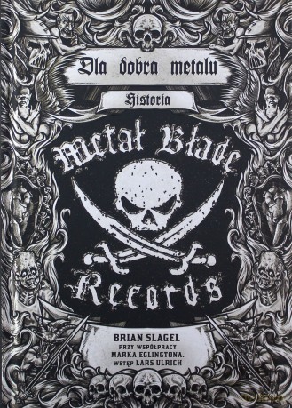 Dla dobra metalu. Historia Metal Blade Records - Brian Slagel, Mark Eglington [KSIĄŻKA]