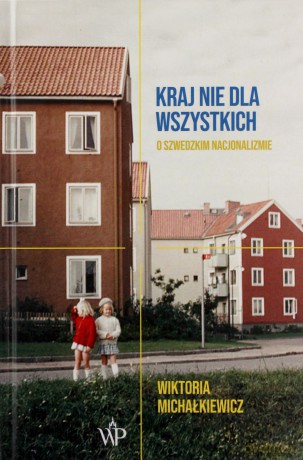 Kraj nie dla wszystkich. O szwedzkim nacjonalizmie - WIKTORIA MICHAŁKIEWICZ [KSIĄŻKA]