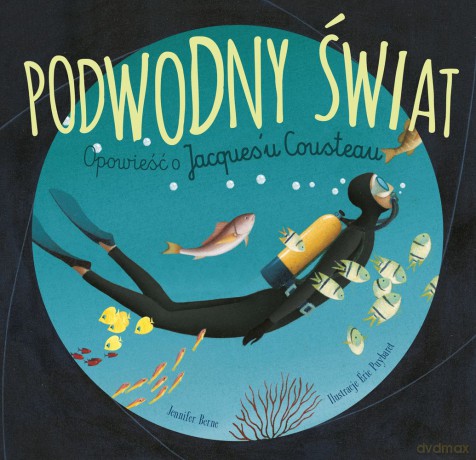 Podwodny świat. Opowieść o Jacquesu Cousteau - Jennifer Berne [KSIĄŻKA]