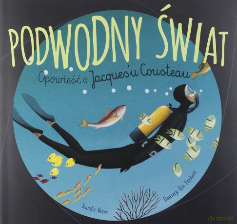 Podwodny świat. Opowieść o Jacquesu Cousteau - Jennifer Berne [KSIĄŻKA]