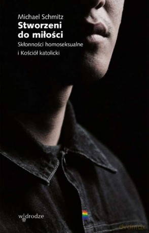 Stworzeni do miłości. Skłonności homoseksualne i Kościół katolicki - Michael Schmitz [KSIĄŻKA]
