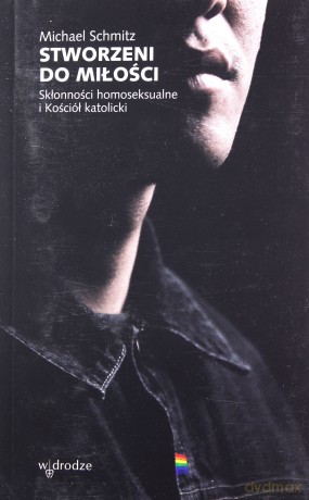 Stworzeni do miłości. Skłonności homoseksualne i Kościół katolicki - Michael Schmitz [KSIĄŻKA]