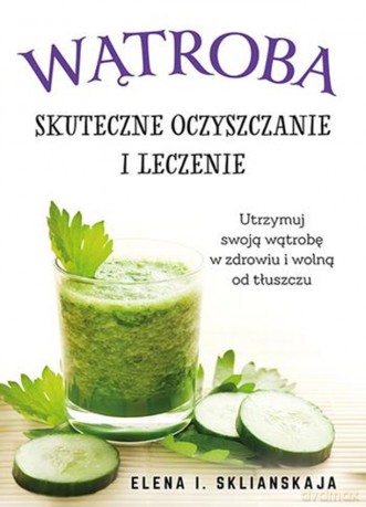 Wątroba. Skuteczne oczyszczanie i leczenie - Elena I. Sklianskaja [KSIĄŻKA]