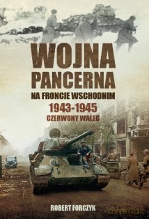 Wojna pancerna na froncie wschodnim 1943-1945. Czerwony walec (Tom 2) - Robert Forczyk [KSIĄŻKA]