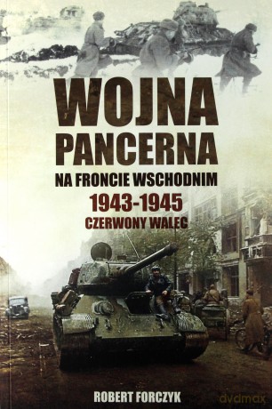 Wojna pancerna na froncie wschodnim 1943-1945. Czerwony walec (Tom 2) - Robert Forczyk [KSIĄŻKA]
