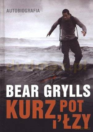 Kurz, pot i łzy. Autobiografia  Bear Grylls - Bear Grylls [KSIĄŻKA]