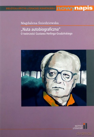 "Nuta autobiograficzna" O twórczości Gustawa Herlinga-Grudzińskiego - MAGDALENA ŚNIEDZIEWSKA [KSIĄŻKA]