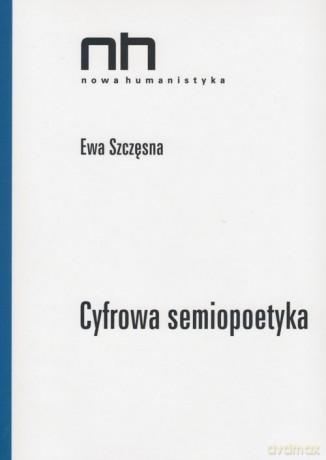 Cyfrowa semiopoetyka - Ewa Szczęsna [KSIĄŻKA]