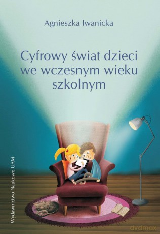 Cyfrowy świat dzieci we współczesnym wieku szkolnym - Agnieszka Iwanicka [KSIĄŻKA]