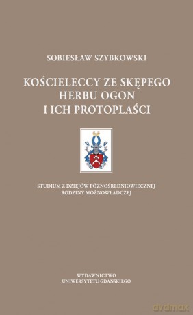 Kościeleccy ze Skępego herbu Ogon i ich protoplaści - Sobiesław Szybkowski [KSIĄŻKA]