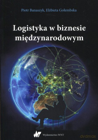 Logistyka w biznesie międzynarodowym - Piotr Banaszczyk, Elżbieta Gołembska [KSIĄŻKA]