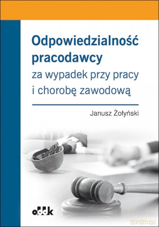 Odpowiedzialność pracodawcy za wypadek przy pracy - Janusz Żołyński [KSIĄŻKA]