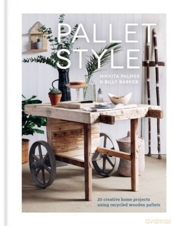Pallet Style 20 creative home projects using recycled wooden pallets - Nikkita Palmer, Billy Barker [KSIĄŻKA]