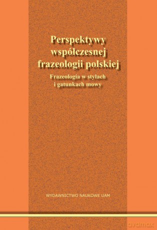 Perspektywy współczesnej frazeologii polskiej. [KSIĄŻKA]