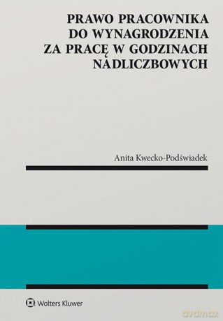 Prawo pracownika do wynagrodzenia za pracę w godzinach nadliczbowych - Anita Kwecko-Podświadek [KSIĄŻKA]
