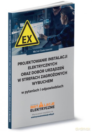 Projektowanie instalacji elektrycznych oraz dobór urządzeń w strefach zagrożonych wybuchem w pytania - Świerżewski Michał [KSIĄŻKA]