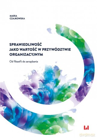 Sprawiedliwość jako wartość w przywództwie organizacyjnym - Maria Czajkowska [KSIĄŻKA]