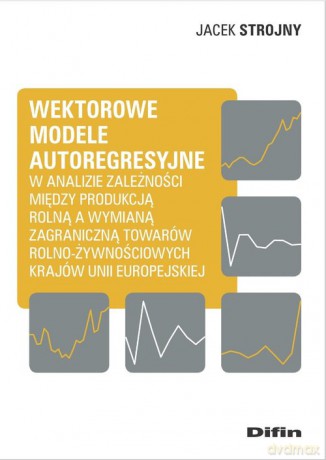 Wektorowe modele autoregresyjne w analizie zależności między produkcją rolną a wymianą zagraniczną - Jacek Strojny [KSIĄŻKA]