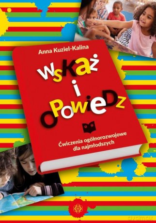 Wskaż i opowiedz Ćwiczenia ogólnorozwojowe dla najmłodszych - Anna Kuziel-Kalina [KSIĄŻKA]