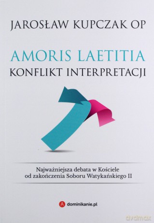 Amoris laetitia. Konflikt interpretacji - Jarosław Kupczak [KSIĄŻKA]