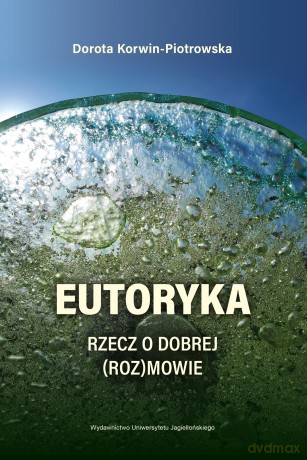 Eutoryka. Rzecz o dobrej (roz)mowie - Dorota Korwin-Piotrowska [KSIĄŻKA]